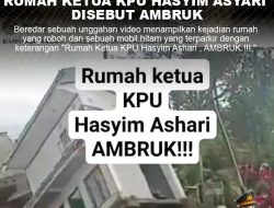 (HOAX) RUMAH KETUA KPU HASYIM ASYARI DISEBUT AMBRUK