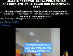 KLARIFIKASI HOAX –  FALSE CONTEXT (SALAH) PRABOWO  BAKAL PENJARAKAN ANGGOTA DPR  YANG TOLAK RUU PERAMPASAN ASET