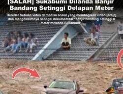 KLARIFIKASI HOAX – MANIPULATED CONTENT [SALAH] Sukabumi Dilanda Banjir Bandang Setinggi Delapan Meter