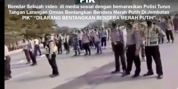 KLARIFIKASI HOAX – MISLEADING CONTENT [SALAH] Dokumentasi “Polisi Turun Tangan, Larang Ormas Bentangkan Bendera Merah Putih di Jembatan PIK”