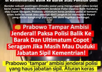 KLARIFIKASI HOAX – FABRICATED CONTENT [SALAH] Prabowo Ultimatum Jenderal Polisi di Kementerian: Balik ke Barak atau Pensiun Dini!