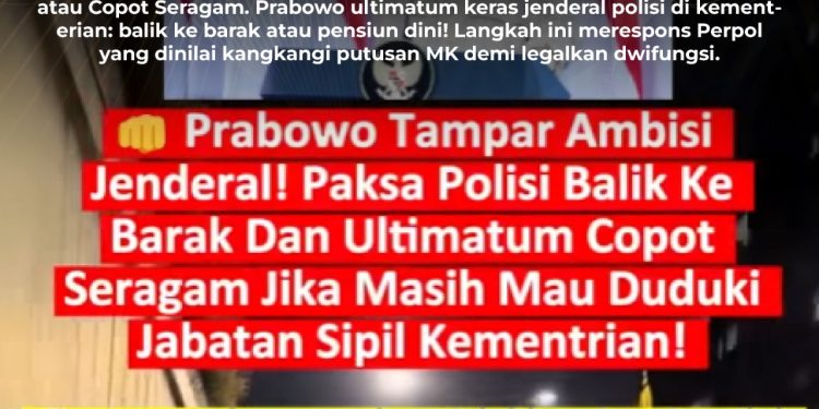 KLARIFIKASI HOAX – FABRICATED CONTENT [SALAH] Prabowo Ultimatum Jenderal Polisi di Kementerian: Balik ke Barak atau Pensiun Dini!